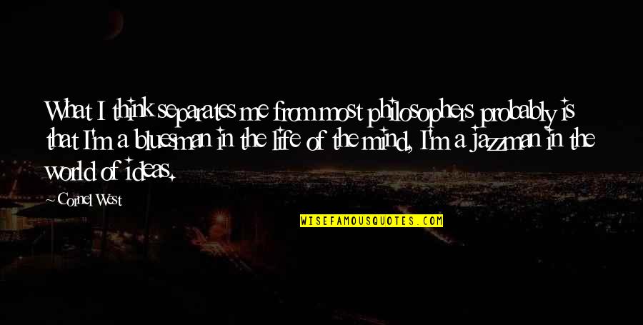 Jazzman Quotes By Cornel West: What I think separates me from most philosophers Jazzman Quotes By Cornel West: What I think separates me from most philosophers