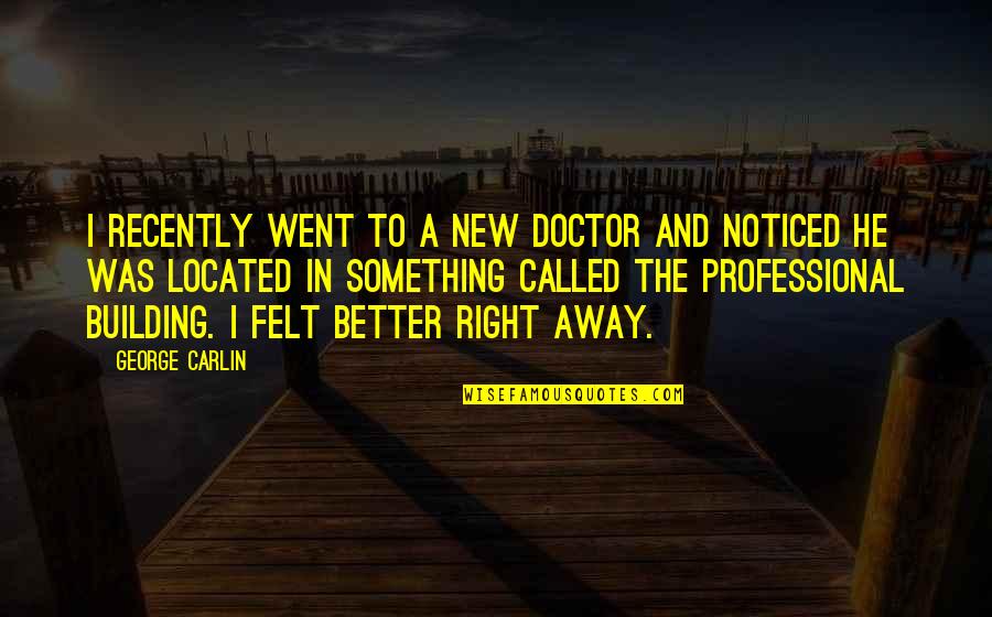 Jazzmaster Quotes By George Carlin: I recently went to a new doctor and