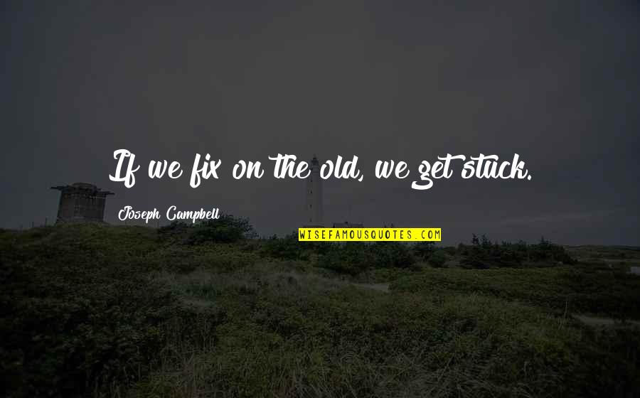 Jazzmaster Tremolo Quotes By Joseph Campbell: If we fix on the old, we get Jazzmaster Tremolo Quotes By Joseph Campbell: If we fix on the old, we get