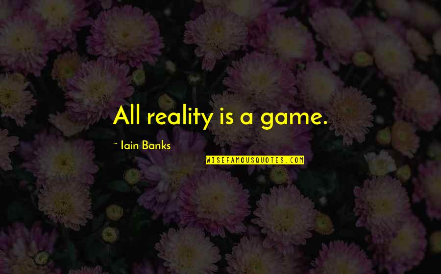 Jazzmasters Quotes By Iain Banks: All reality is a game.