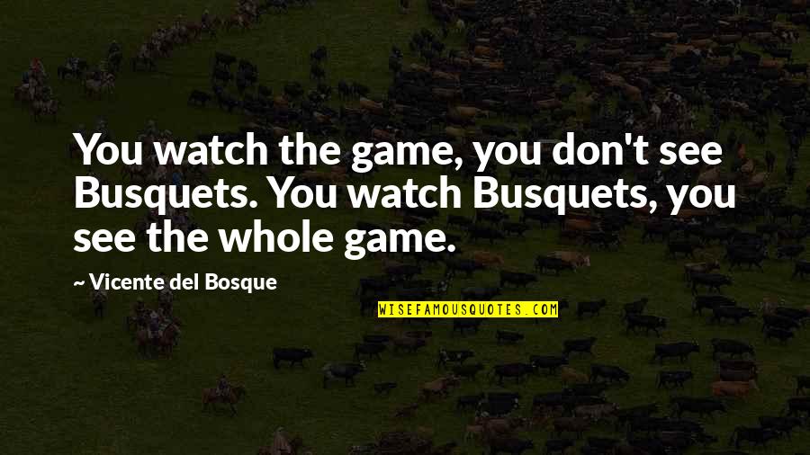 Jazzmasters Quotes By Vicente Del Bosque: You watch the game, you don't see Busquets.