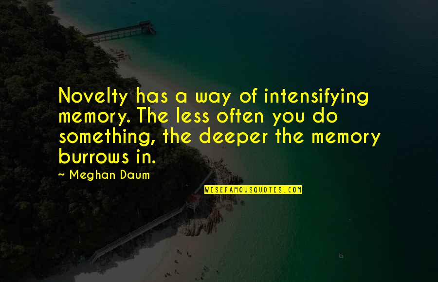 Jazzmin Fry Quotes By Meghan Daum: Novelty has a way of intensifying memory. The