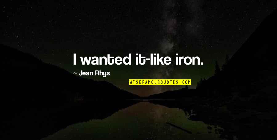 Jazzmon Brooks Quotes By Jean Rhys: I wanted it-like iron.