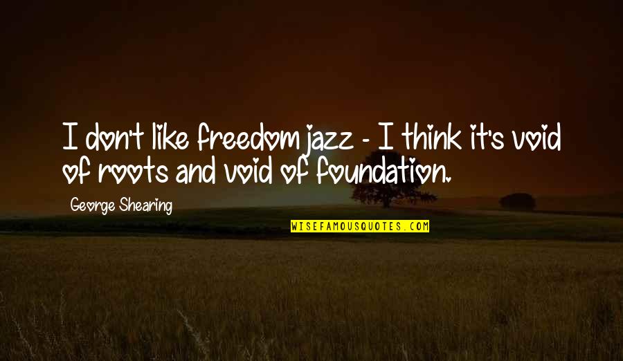 Jazz's Quotes By George Shearing: I don't like freedom jazz - I think