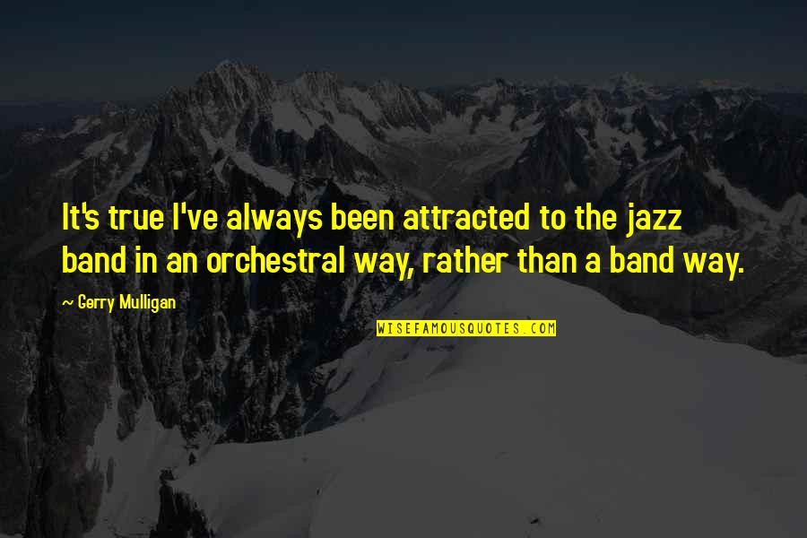 Jazz's Quotes By Gerry Mulligan: It's true I've always been attracted to the