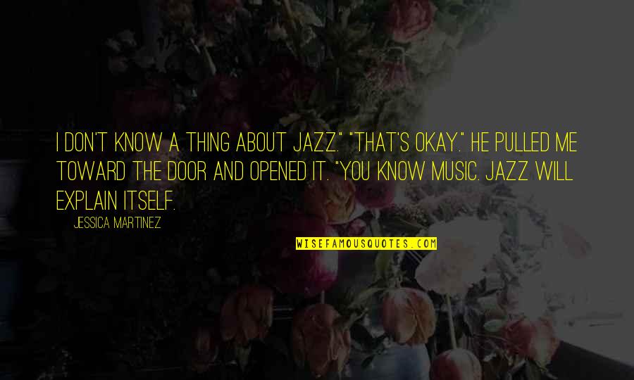 Jazz's Quotes By Jessica Martinez: I don't know a thing about jazz." "That's