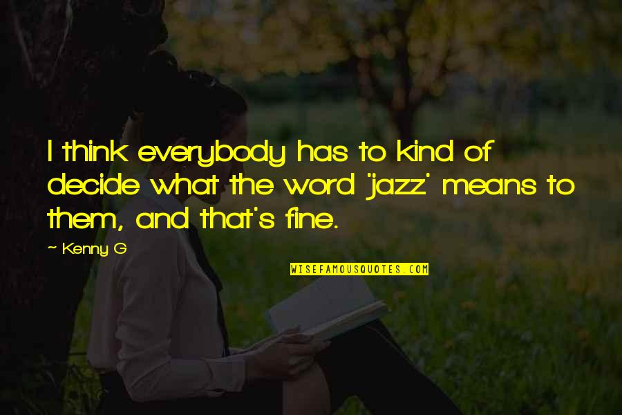 Jazz's Quotes By Kenny G: I think everybody has to kind of decide