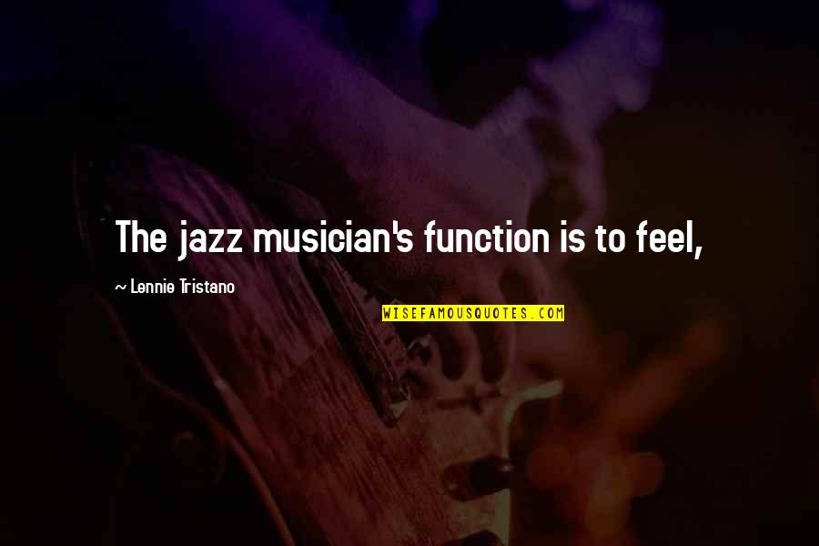 Jazz's Quotes By Lennie Tristano: The jazz musician's function is to feel,