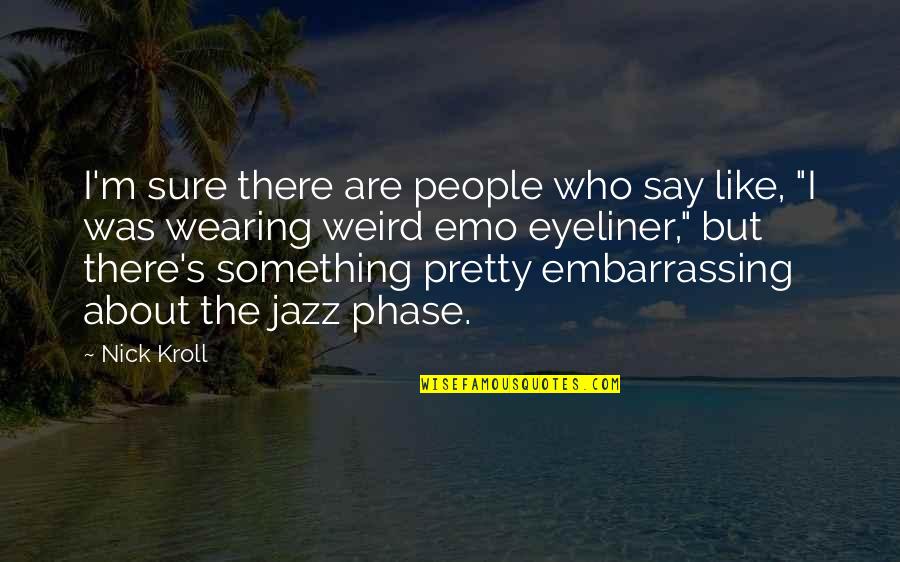 Jazz's Quotes By Nick Kroll: I'm sure there are people who say like,