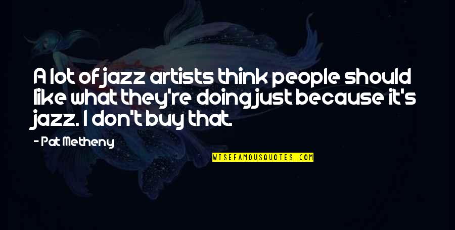 Jazz's Quotes By Pat Metheny: A lot of jazz artists think people should