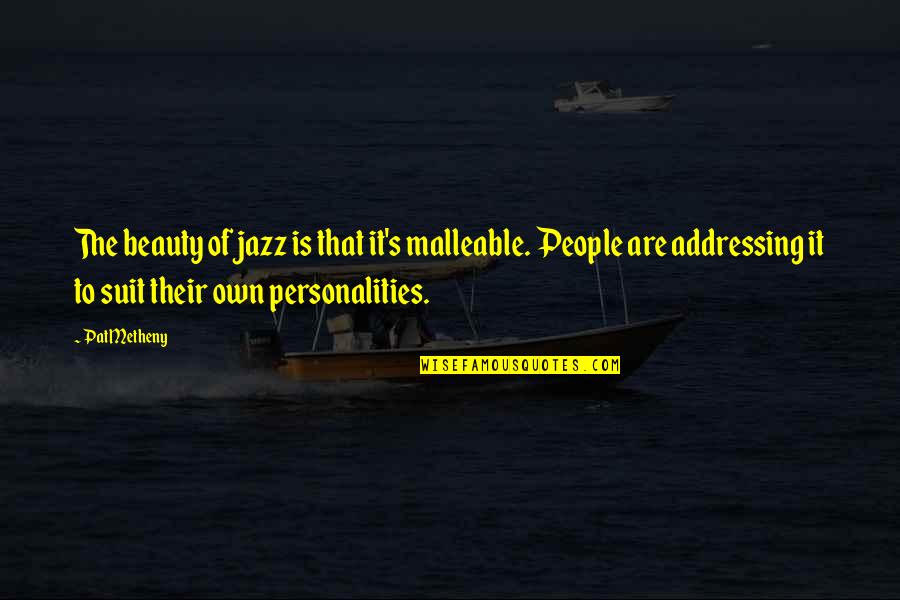 Jazz's Quotes By Pat Metheny: The beauty of jazz is that it's malleable.