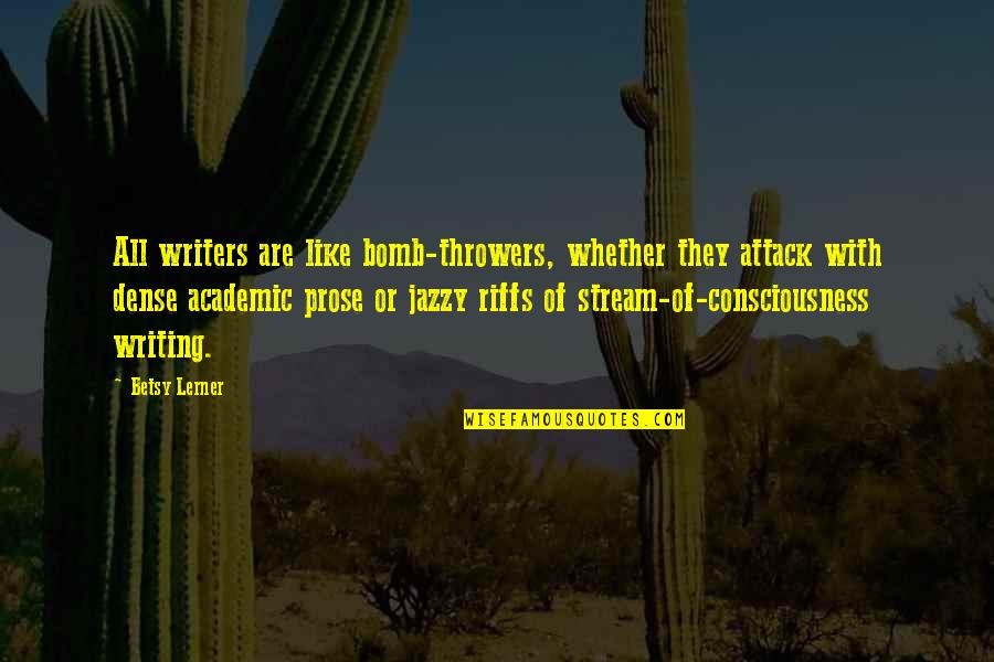 Jazzy B Quotes By Betsy Lerner: All writers are like bomb-throwers, whether they attack