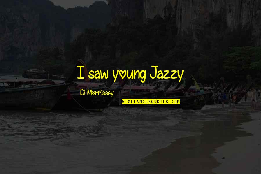 Jazzy B Quotes By Di Morrissey: I saw young Jazzy