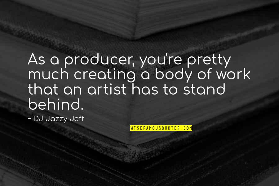 Jazzy B Quotes By DJ Jazzy Jeff: As a producer, you're pretty much creating a