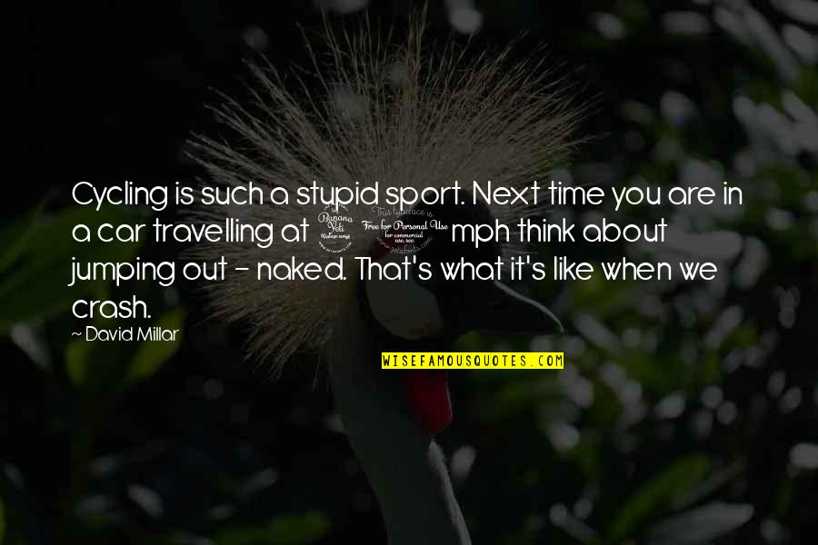 Jb Hi Fi Quotes By David Millar: Cycling is such a stupid sport. Next time