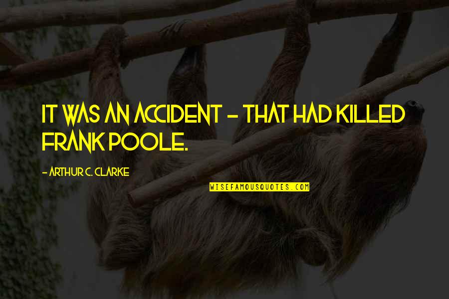 Jb Jackson Quotes By Arthur C. Clarke: It was an accident - that had killed Jb Jackson Quotes By Arthur C. Clarke: It was an accident - that had killed