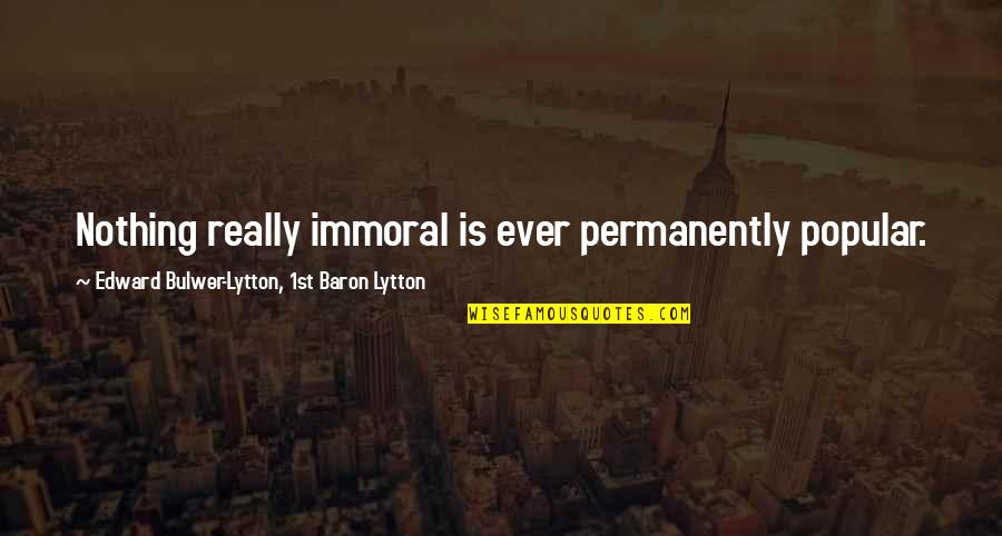 Jbanda Quotes By Edward Bulwer-Lytton, 1st Baron Lytton: Nothing really immoral is ever permanently popular.