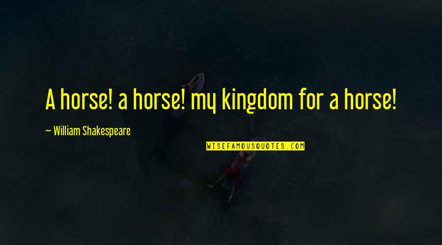 Jbilou Quotes By William Shakespeare: A horse! a horse! my kingdom for a Jbilou Quotes By William Shakespeare: A horse! a horse! my kingdom for a