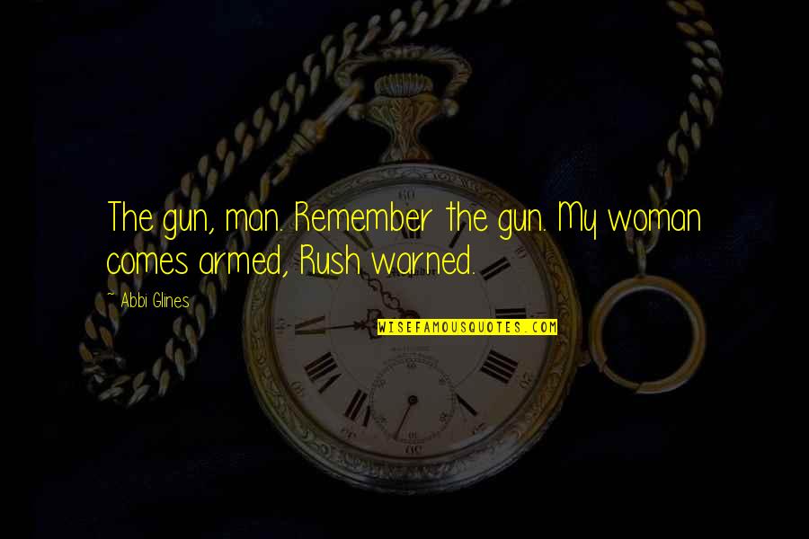 Jbs Quote Quotes By Abbi Glines: The gun, man. Remember the gun. My woman