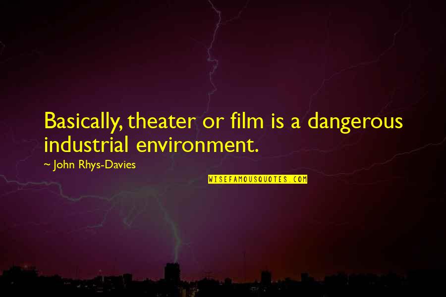 Jbs Quote Quotes By John Rhys-Davies: Basically, theater or film is a dangerous industrial