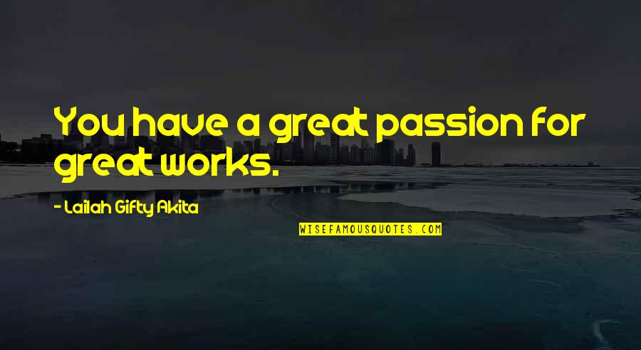 Jbs Quotes By Lailah Gifty Akita: You have a great passion for great works. Jbs Quotes By Lailah Gifty Akita: You have a great passion for great works.
