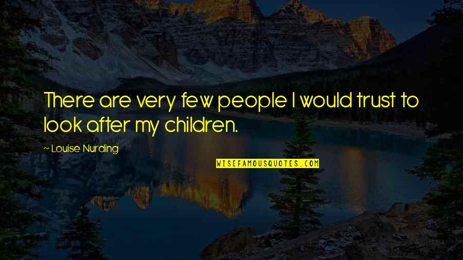 Jbs Quotes By Louise Nurding: There are very few people I would trust Jbs Quotes By Louise Nurding: There are very few people I would trust