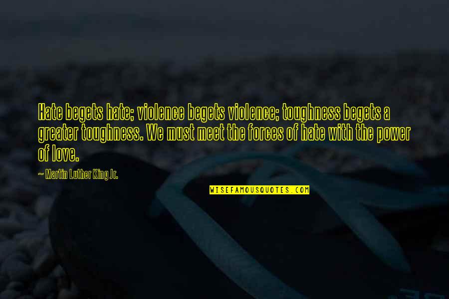 Jbs Quotes By Martin Luther King Jr.: Hate begets hate; violence begets violence; toughness begets