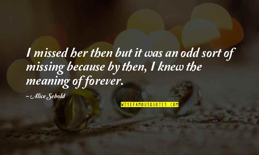 Jc And Kian Quotes By Alice Sebold: I missed her then but it was an Jc And Kian Quotes By Alice Sebold: I missed her then but it was an