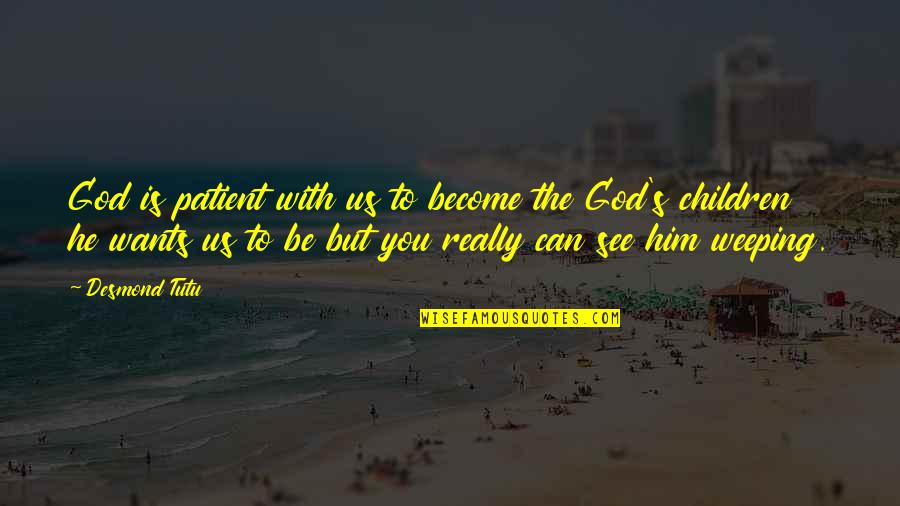 Jc And Kian Quotes By Desmond Tutu: God is patient with us to become the Jc And Kian Quotes By Desmond Tutu: God is patient with us to become the