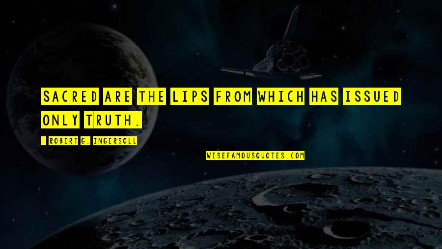 Jc Bose Quotes By Robert G. Ingersoll: Sacred are the lips from which has issued Jc Bose Quotes By Robert G. Ingersoll: Sacred are the lips from which has issued
