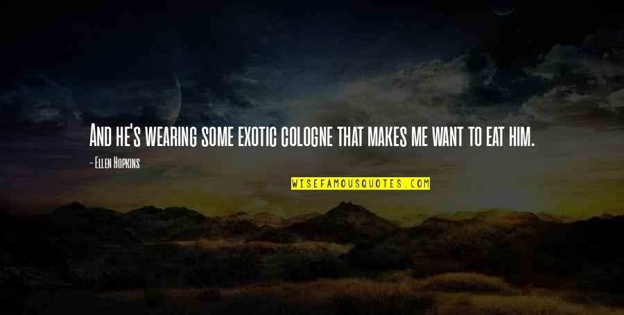 Jc Caylen Inspirational Quotes By Ellen Hopkins: And he's wearing some exotic cologne that makes