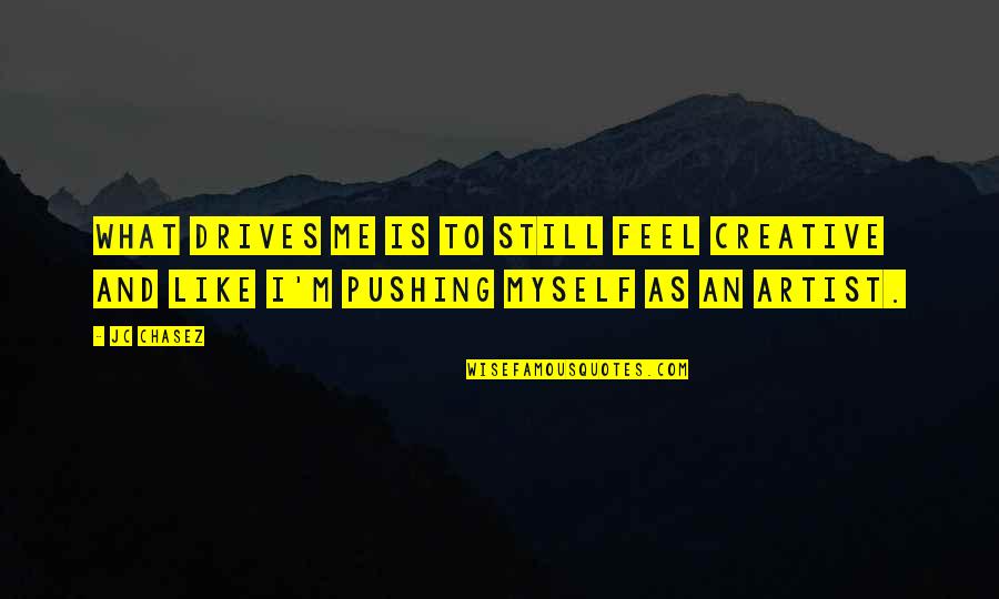 Jc Chasez Quotes By JC Chasez: What drives me is to still feel creative