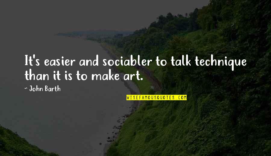 Jc Chasez Quotes By John Barth: It's easier and sociabler to talk technique than