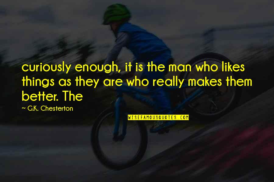 Jc Denton Funny Quotes By G.K. Chesterton: curiously enough, it is the man who likes Jc Denton Funny Quotes By G.K. Chesterton: curiously enough, it is the man who likes