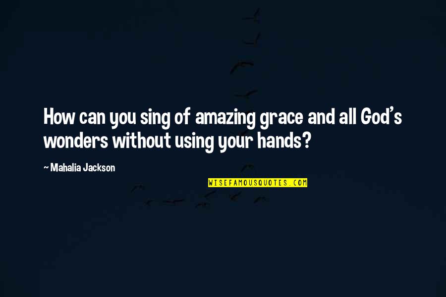 Jc Isabella Quotes By Mahalia Jackson: How can you sing of amazing grace and