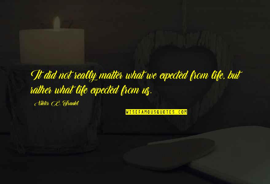Jc Quotes By Viktor E. Frankl: It did not really matter what we expected Jc Quotes By Viktor E. Frankl: It did not really matter what we expected