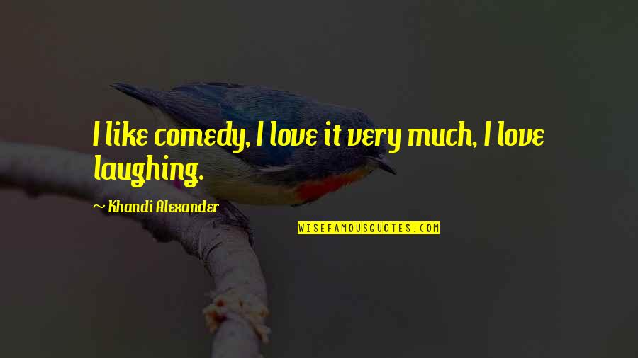 Jc Ryle On The Catholic Church Quotes By Khandi Alexander: I like comedy, I love it very much, Jc Ryle On The Catholic Church Quotes By Khandi Alexander: I like comedy, I love it very much,