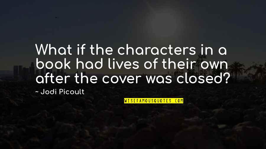 Jcb Famous Quotes By Jodi Picoult: What if the characters in a book had