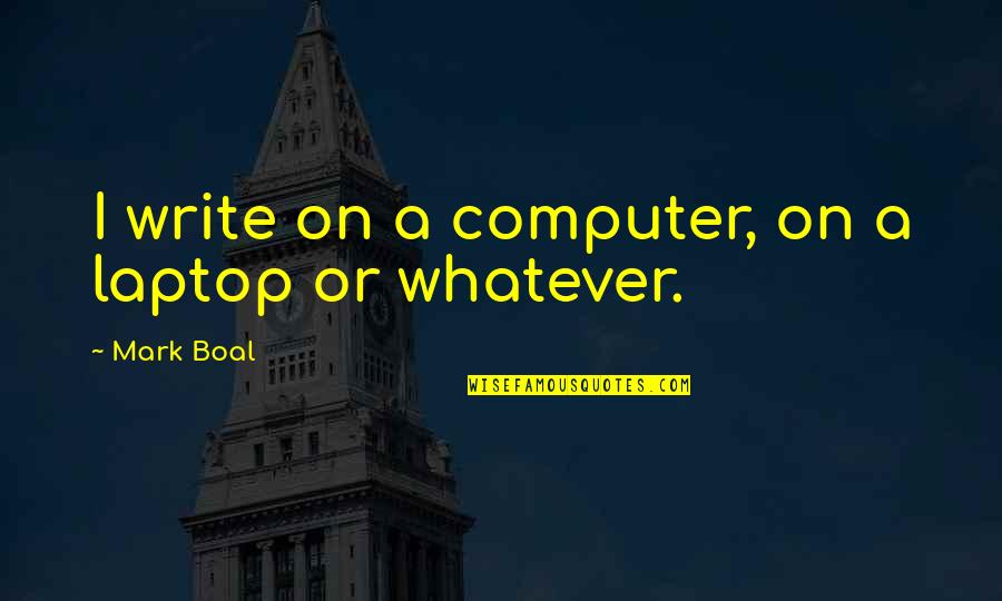 Jco Quotes By Mark Boal: I write on a computer, on a laptop