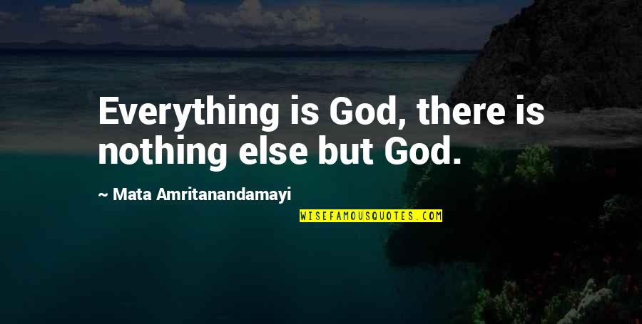 Jco Quotes By Mata Amritanandamayi: Everything is God, there is nothing else but Jco Quotes By Mata Amritanandamayi: Everything is God, there is nothing else but