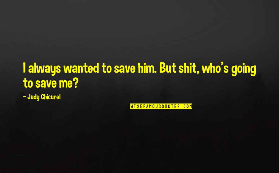 Jcole Quotes By Judy Chicurel: I always wanted to save him. But shit, Jcole Quotes By Judy Chicurel: I always wanted to save him. But shit,