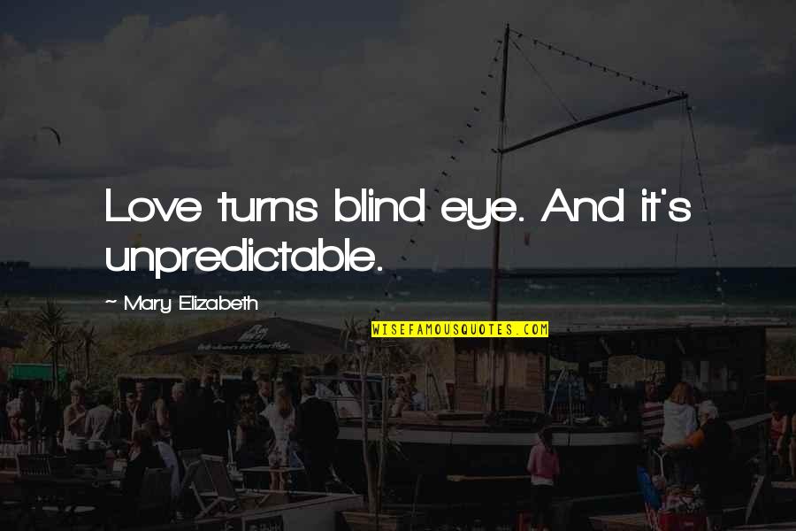 Jcp Bond Quotes By Mary Elizabeth: Love turns blind eye. And it's unpredictable. Jcp Bond Quotes By Mary Elizabeth: Love turns blind eye. And it's unpredictable.