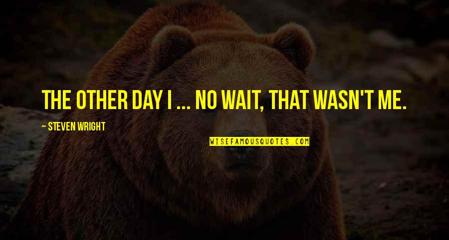 Jcrispendo Quotes By Steven Wright: The other day I ... no wait, that Jcrispendo Quotes By Steven Wright: The other day I ... no wait, that