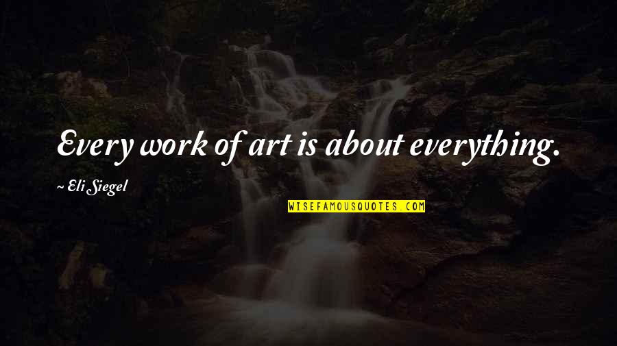 Jcz New Song Quotes By Eli Siegel: Every work of art is about everything. Jcz New Song Quotes By Eli Siegel: Every work of art is about everything.