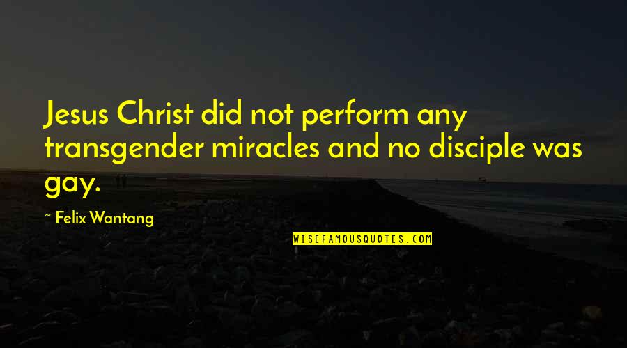 Jcz New Song Quotes By Felix Wantang: Jesus Christ did not perform any transgender miracles