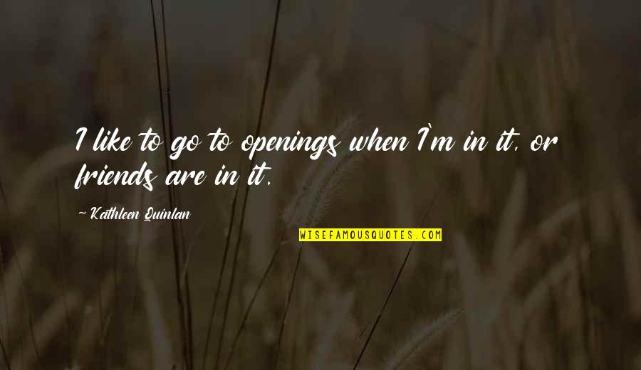 Jd And Turk Love Quotes By Kathleen Quinlan: I like to go to openings when I'm