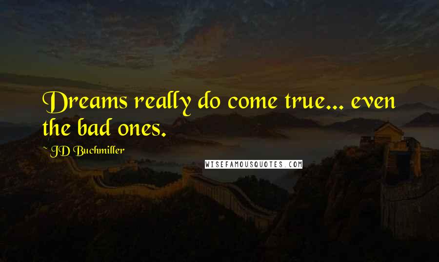 JD Buchmiller quotes: Dreams really do come true... even the bad ones.