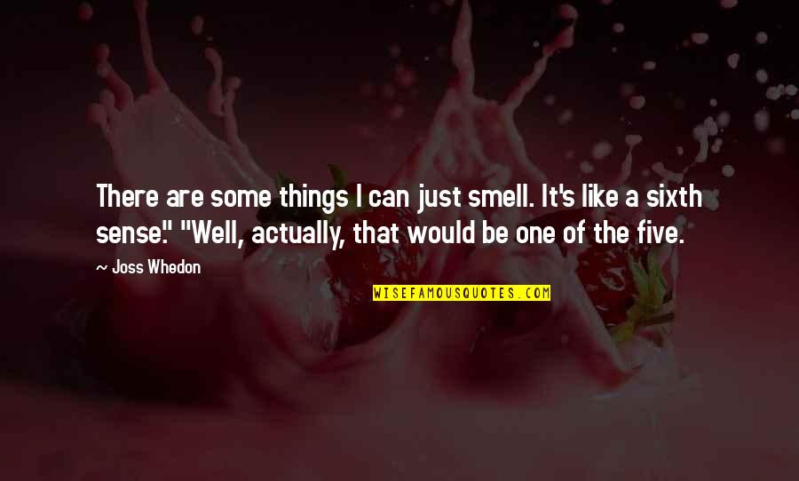 Jd Com Quotes By Joss Whedon: There are some things I can just smell. Jd Com Quotes By Joss Whedon: There are some things I can just smell.