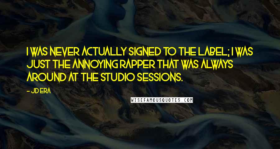 JD Era quotes: I was never actually signed to the label; I was just the annoying rapper that was always around at the studio sessions.