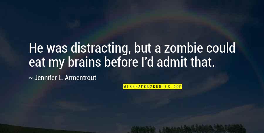 Jd Heathers Quotes By Jennifer L. Armentrout: He was distracting, but a zombie could eat Jd Heathers Quotes By Jennifer L. Armentrout: He was distracting, but a zombie could eat